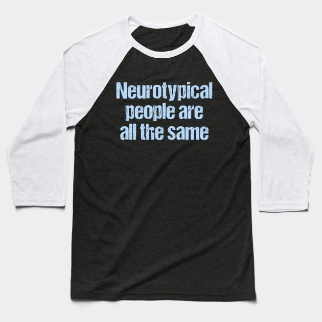 Neurotypical People Are All the Same - Funny Autism Baseball T-Shirt by epiclovedesigns